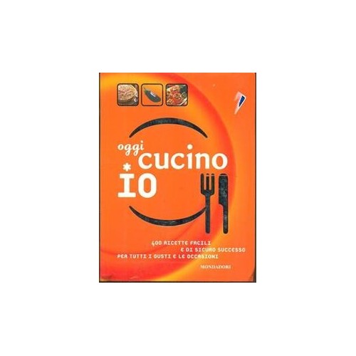 Oggi cucino io. 400 ricette...